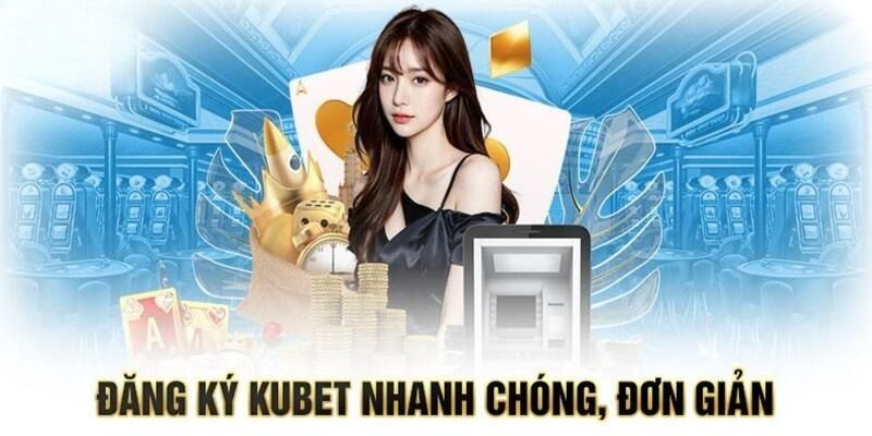 Hướng dẫn Kubet đăng ký tài khoản